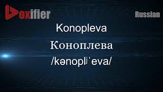 How to Pronounce Konopleva (Коноплева) in Russian - Voxifier.com