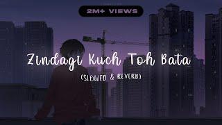 Zindagi Kuch Toh Bata (Slowed & Reverb)  || Deep Slowed