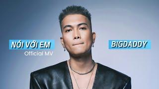 BIGDADDY - NÓI VỚI EM Official MV