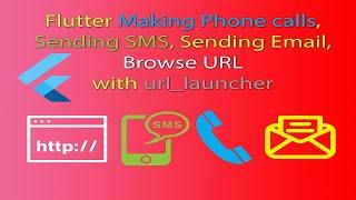 Flutter making phone calls, sending sms, Sending email, browse URL with url launcher