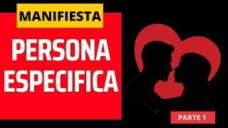 MANIFIESTA A TU PERSONA ESPECIFICA (100% Garantizado) | PARTE 1