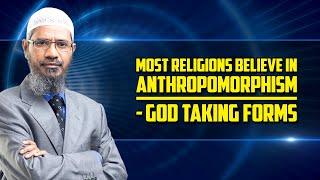 Most Religions believe in Anthropomorphism - God taking Forms - Dr Zakir Naik