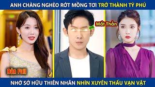 Anh Chàng Nghèo Rớt Mồng Tơi Trở Thành Tỷ Phú Nhờ Sở Hữu Thiên Nhãn Nhìn Xuyên Thấu Vạn Vật | review