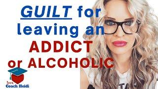 Guilty Feelings for Leaving an Addict or alcoholic