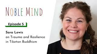 Sara Lewis on Trauma and Resilience in Tibetan Buddhism | Noble Mind Ep 5