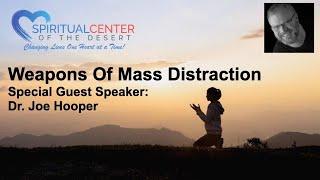 "Weapons of Mass Distraction" Presented by Dr. Joe Hooper, Spiritual Center of the Desert