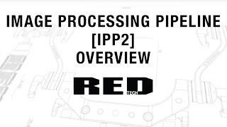 RED TECH | Image Processing Pipeline [IPP2] Overview