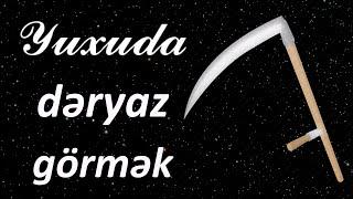 Yuxuda dəryaz görmək  Qısa Yuxuyozma