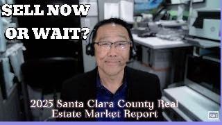 Should You Sell Your Santa Clara County Home Now Or Wait?  2025 Market Update