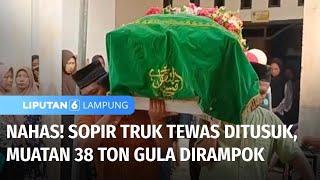 Sopir Truk Jadi Korban Perampokan, Tewas Ditusuk & Muatan Gula Dicuri | Liputan 6 Lampung