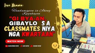 LIVE DRAMA: :GI BYAAN, GIBAYLO SA CLASSMATES NIYA NGA KWARTAAN"