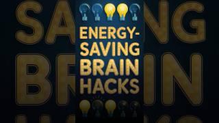 Energy-Saving Brain Hacks
