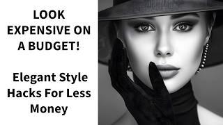 LOOK EXPENSIVE ON A BUDGET! Classy Style Hacks for Less Money