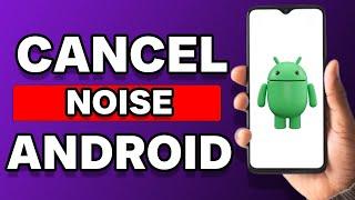 How To Enable Noise Cancellation In Android