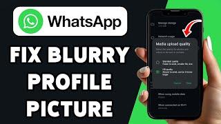 How To Fix Blurry Profile Picture In WhatsApp 2025 | Improve WhatsApp Profile Photo Quality