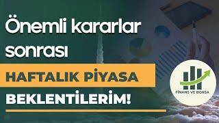 ÖNEMLİ KARARLAR SONRASI HAFTALIK PİYASA ANALİZİ - BEKLENTİLERİM