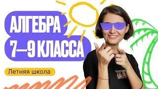 Летняя школа. Алгебра 7-9 класса | ЕГЭ по математике | Аня Матеманя 100балльный