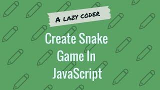 Create Snake Game In  JavaScript - A Lazy Coder