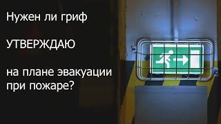 План эвакуации при пожаре. Нужен ли гриф "УТВЕРЖДАЮ" на плане эвакуации