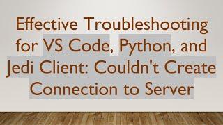 Effective Troubleshooting for VS Code, Python, and Jedi Client: Couldn't Create Connection to Server