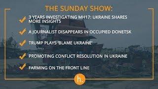 The Sunday Show: Trump Plays "Blame Game", Journalist Disappears & Farming in DPR, Donbas & Dialogue