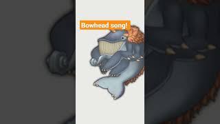 #mysingingmonsters #bowhead