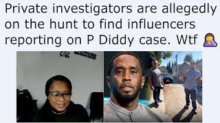 Private investigators are allegedly on the hunt to find influencers reporting on P Diddy case. Wtf 