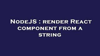 NodeJS : render React component from a string