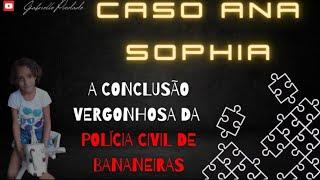  CASO ANA SOPHIA: A VERGONHOSA CONCLUSÃO DA POLÍCIA CIVIL