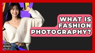 What Is Fashion Photography? - Designer Brands Spotlight