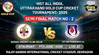 41TH GOLD CUP | SEHGAL CRICKET CLUB - DELHI  v/s  UTTAR  PRADESH C.A | SEMI FINAL - 2