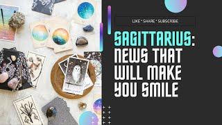 SAGITTARIUS - GOOD NEWS THAT WILL MAKE YOU SMILE