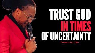 Focus On God, Not On Your Problems: TRUST GOD IN UNCERTAIN TIMES•Prophet Lovy