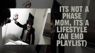 it's not a phase mom, it's a lifestyle (an emo playlist)