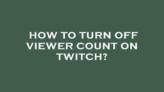 How to turn off viewer count on twitch?