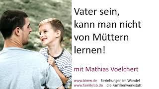 TEIL 1 „VATER SEIN KANN MAN NICHT VON MÜTTERN LERNEN“