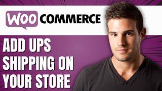 HOW TO ADD UPS SHIPPING ON YOUR WOOCOMMERCE STORE