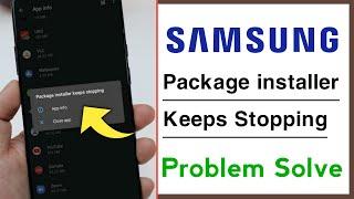 Samsung Package installer Keeps Stopping Problem Solve