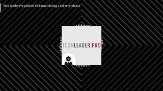 Tech Leader Pro podcast 19, Consolidating a dot zero release | Tech Leader Pro