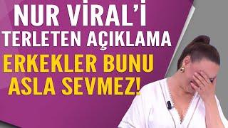 Nur Viral'i terleten açıklama! Erkekler bunu asla sevmez!