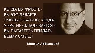 Когда вы живёте – вы это делаете эмоционально, когда у вас не складывается – вы придаёте всему смысл