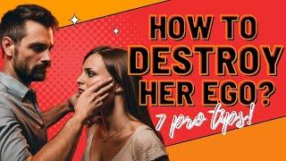 How to DESTROY HER EGO | 7 Pro Tips (MUST KNOW)