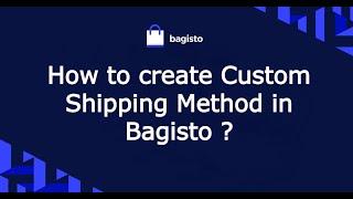 How to create Custom Shipping Method in Bagisto ?