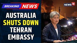 Australia Shuts Down Tehran Embassy As Iran-Israel Conflict Escalates | Israel-Iran War | News18