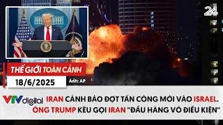 Thế giới toàn cảnh 18/6: Iran cảnh báo đợt tấn công mới vào Israel, Mỹ tăng áp lực với Iran | VTV24