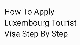 How To Apply Luxembourg Tourist Visa Step By Step