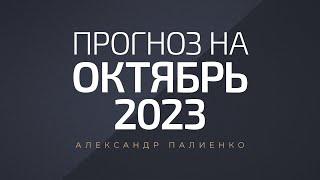 Прогноз на Октябрь 2023 года. Александр Палиенко.