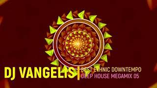 DJ VANGELIS BEST ETHNIC DOWNTEMPO DEEP HOUSE MEGAMIX 05