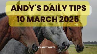 Andy's Daily Tips for Horse Racing, Monday 10th March 2025