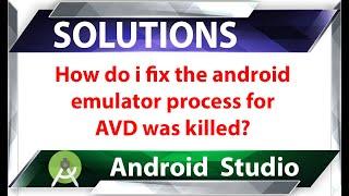 How do i fixed the android emulator process for avd was killed